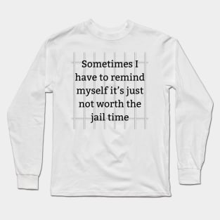 Avoiding Jail Time Tee - Comical Reminder Shirt 'Not Worth It' Quote Tee for Stress Relief & Laughter Long Sleeve T-Shirt